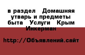  в раздел : Домашняя утварь и предметы быта » Услуги . Крым,Инкерман